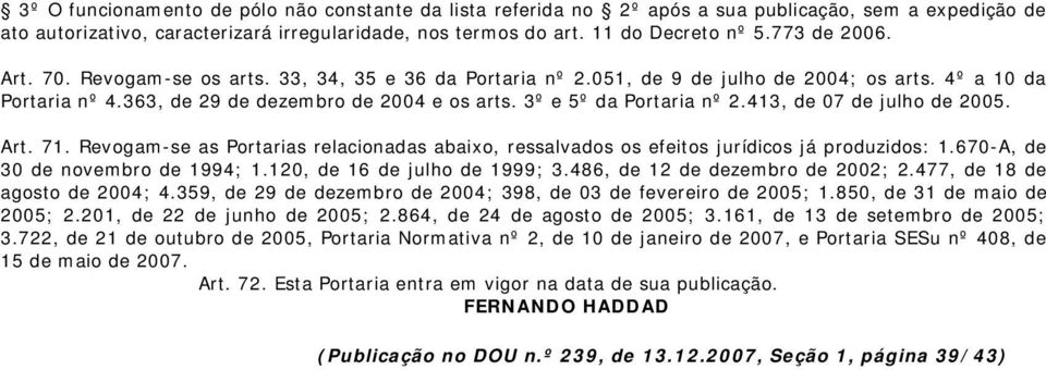 3º e 5º da Portaria nº 2.413, de 07 de julho de 2005. Art. 71. Revogam-se as Portarias relacionadas abaixo, ressalvados os efeitos jurídicos já produzidos: 1.670-A, de 30 de novembro de 1994; 1.