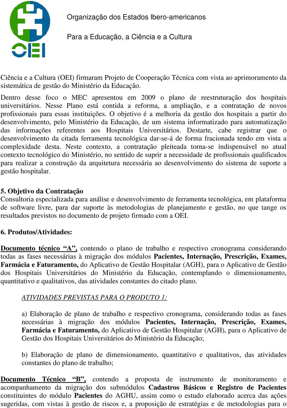 Nesse Plano está contida a reforma, a ampliação, e a contratação de novos profissionais para essas instituições.