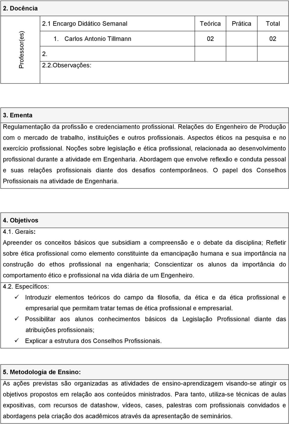 Noções sobre legislação e ética profissional, relacionada ao desenvolvimento profissional durante a atividade em Engenharia.