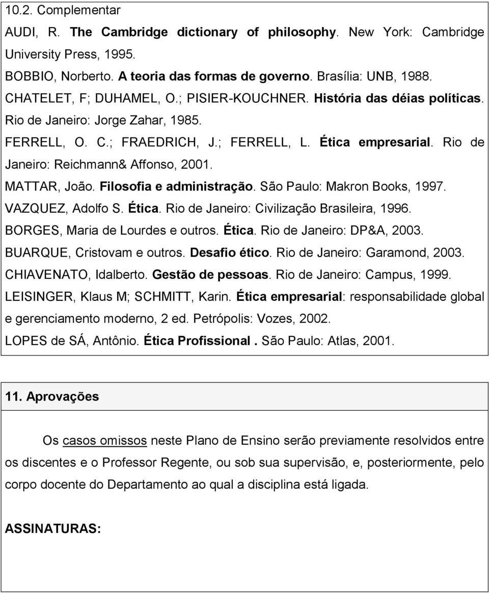 Rio de Janeiro: Reichmann& Affonso, 2001. MATTAR, João. Filosofia e administração. São Paulo: Makron Books, 1997. VAZQUEZ, Adolfo S. Ética. Rio de Janeiro: Civilização Brasileira, 1996.