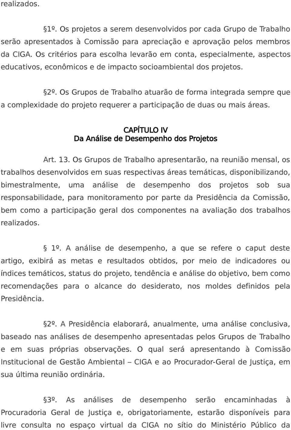 Os Grupos de Trabalho atuarão de forma integrada sempre que a complexidade do projeto requerer a participação de duas ou mais áreas. CAPÍTULO IV Da Análise de Desempenho dos Projetos Art. 13.