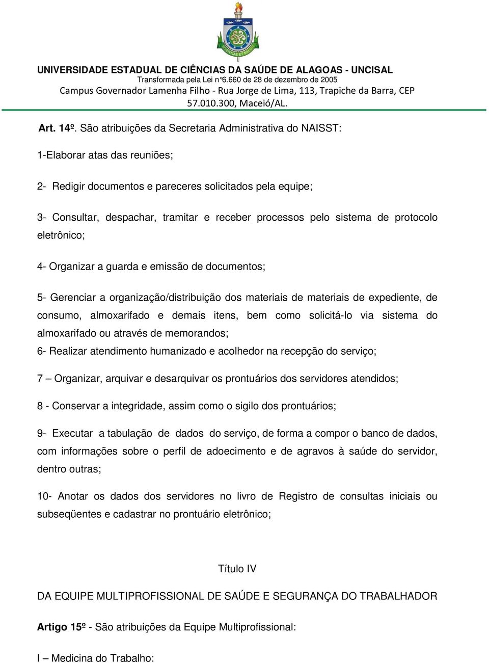 pelo sistema de protocolo eletrônico; 4- Organizar a guarda e emissão de documentos; 5- Gerenciar a organização/distribuição dos materiais de materiais de expediente, de consumo, almoxarifado e