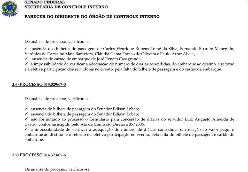 servidores no evento, pela falta do bilhete de passagem e do cartão de embarque. 3.6) PROCESSO 013.