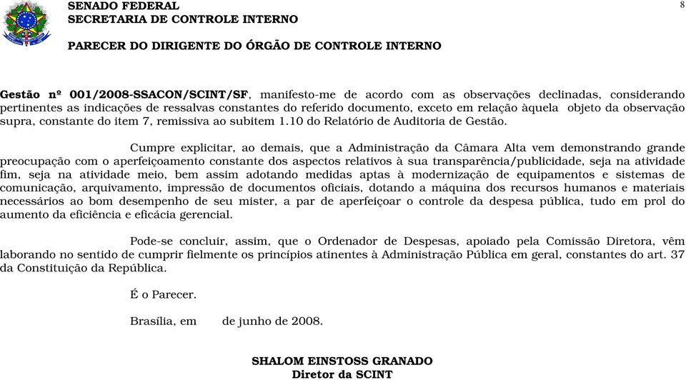 Cumpre explicitar, ao demais, que a Administração da Câmara Alta vem demonstrando grande preocupação com o aperfeiçoamento constante dos aspectos relativos à sua transparência/publicidade, seja na