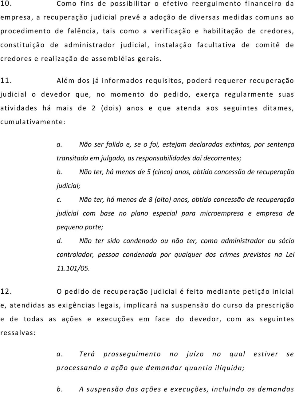 Além dos já informados requisitos, poderá requerer recuperação judicial o devedor que, no momento do pedido, exerça regularmente suas atividades há mais de 2 (dois) anos e que atenda aos seguintes