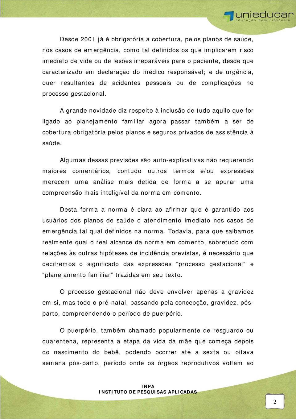 A grande novidade diz respeito à inclusão de tudo aquilo que for ligado ao planejamento familiar agora passar também a ser de cobertura obrigatória pelos planos e seguros privados de assistência à