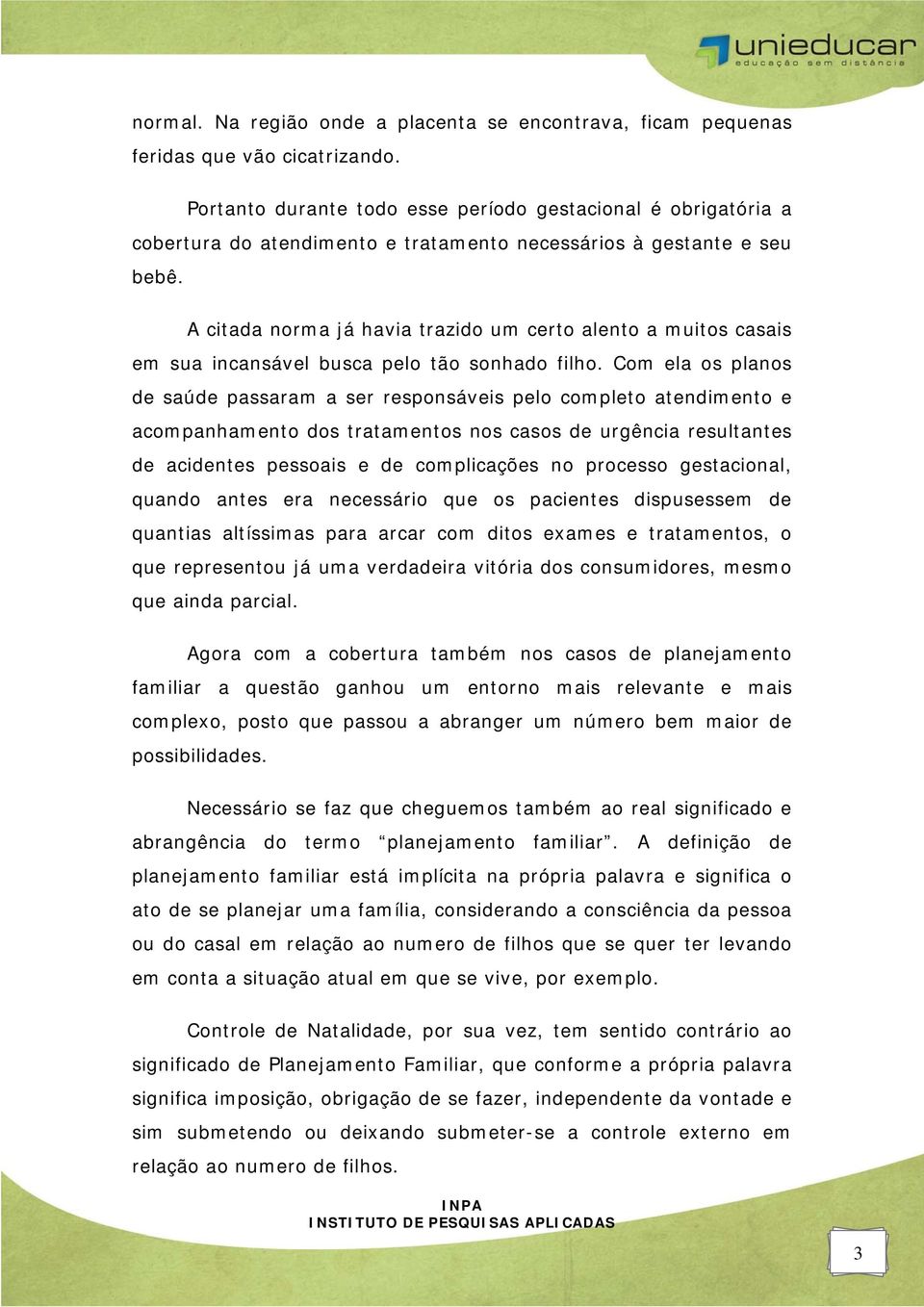 A citada norma já havia trazido um certo alento a muitos casais em sua incansável busca pelo tão sonhado filho.