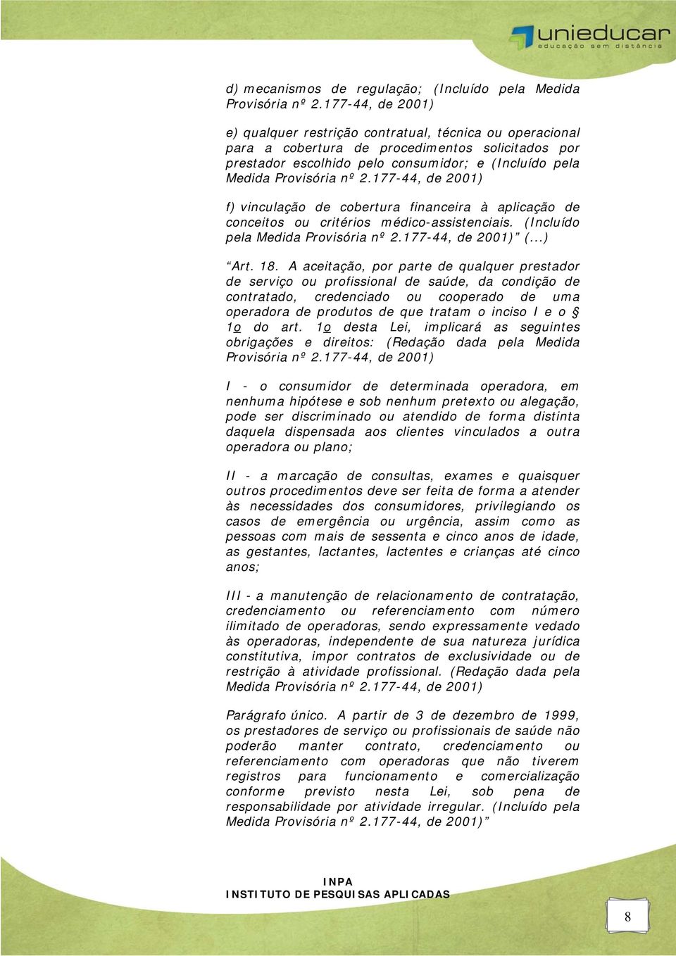 2.177-44, de 2001) f) vinculação de cobertura financeira à aplicação de conceitos ou critérios médico-assistenciais. (Incluído pela Medida Provisória nº 2.177-44, de 2001) (...) Art. 18.