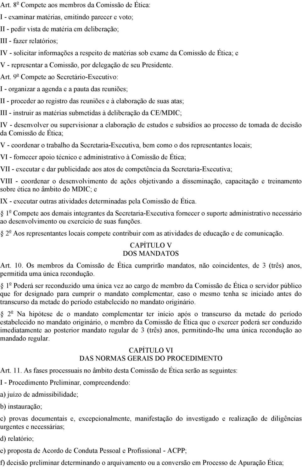 9 o Compete ao Secretário-Executivo: I - organizar a agenda e a pauta das reuniões; II - proceder ao registro das reuniões e à elaboração de suas atas; III - instruir as matérias submetidas à