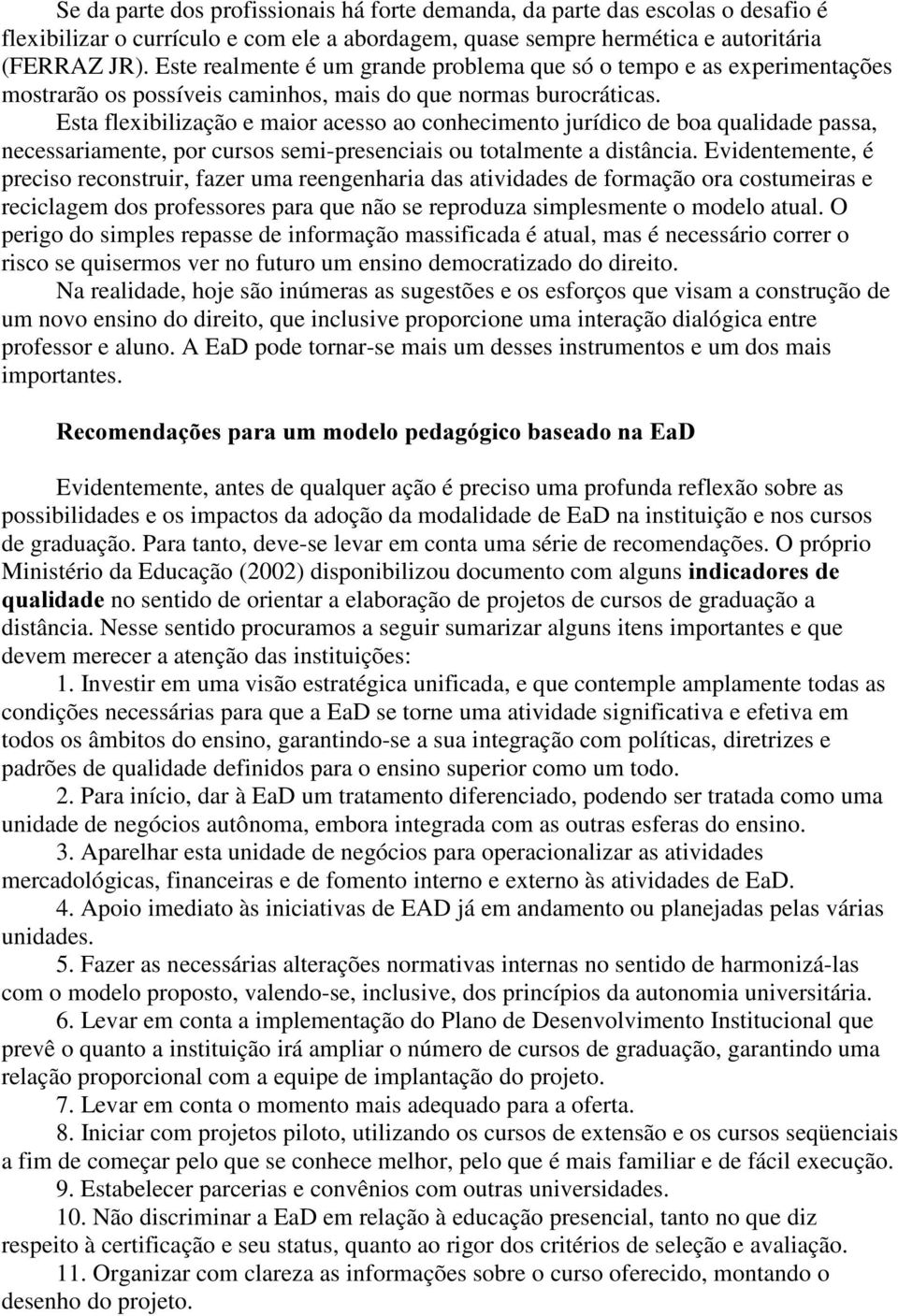 Esta flexibilização e maior acesso ao conhecimento jurídico de boa qualidade passa, necessariamente, por cursos semi-presenciais ou totalmente a distância.