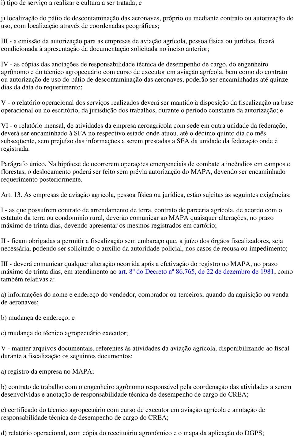 anterior; IV - as cópias das anotações de responsabilidade técnica de desempenho de cargo, do engenheiro agrônomo e do técnico agropecuário com curso de executor em aviação agrícola, bem como do