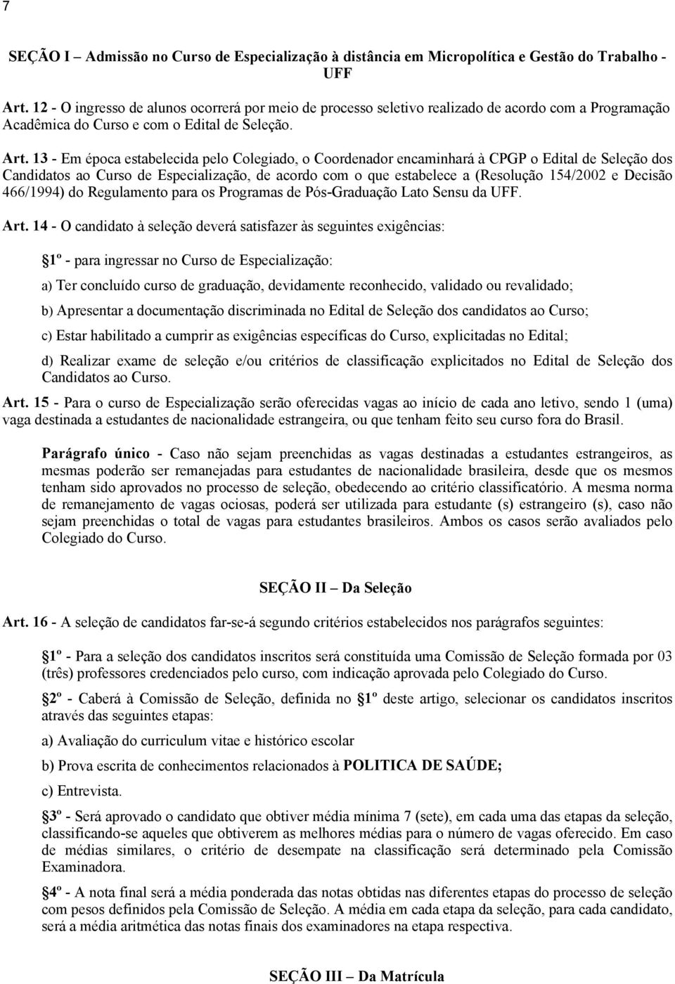 13 - Em época estabelecida pelo Colegiado, o Coordenador encaminhará à CPGP o Edital de Seleção dos Candidatos ao Curso de Especialização, de acordo com o que estabelece a (Resolução 154/2002 e