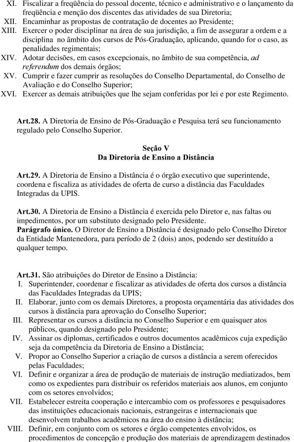 Exercer o poder disciplinar na área de sua jurisdição, a fim de assegurar a ordem e a disciplina no âmbito dos cursos de Pós-Graduação, aplicando, quando for o caso, as penalidades regimentais; XIV.