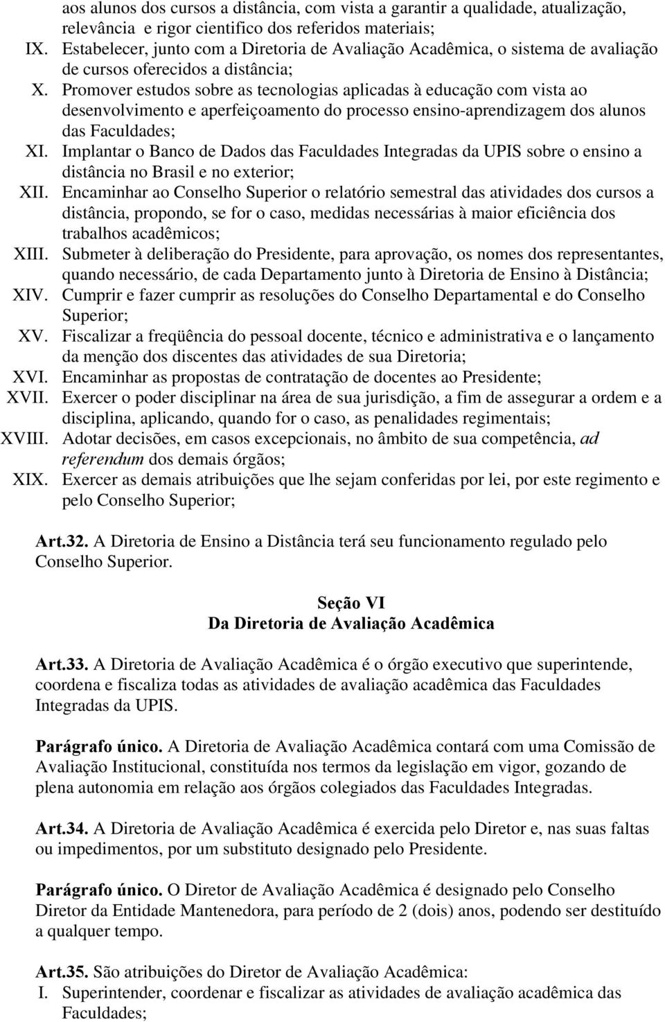 Promover estudos sobre as tecnologias aplicadas à educação com vista ao desenvolvimento e aperfeiçoamento do processo ensino-aprendizagem dos alunos das Faculdades; XI.