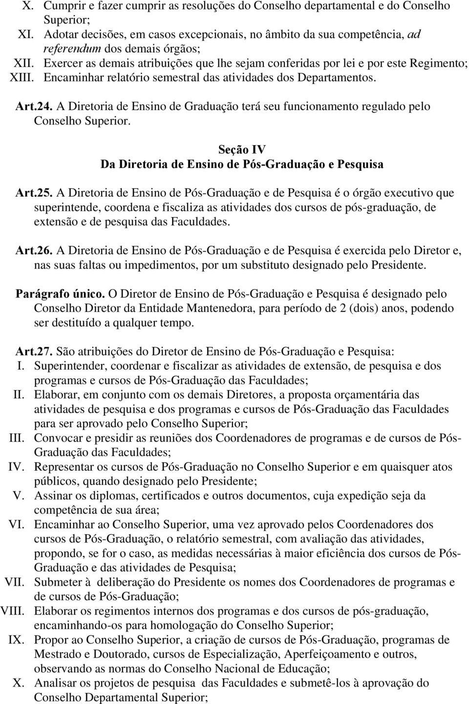 Encaminhar relatório semestral das atividades dos Departamentos. Art.24. A Diretoria de Ensino de Graduação terá seu funcionamento regulado pelo Conselho Superior.