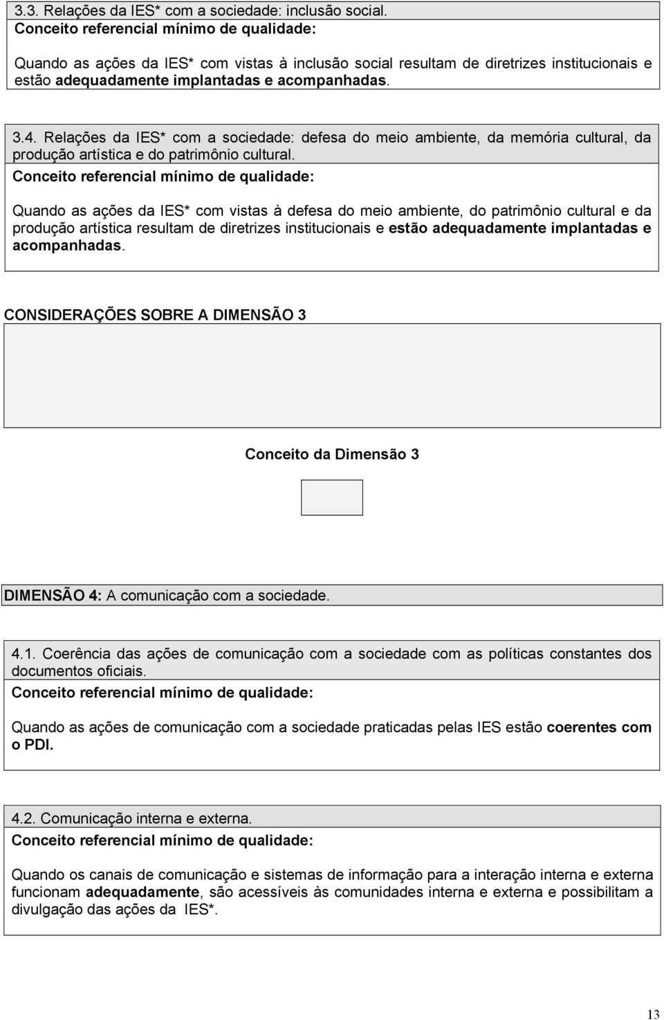 Quando as ações da IES* com vistas à defesa do meio ambiente, do patrimônio cultural e da produção artística resultam de diretrizes institucionais e estão adequadamente implantadas e acompanhadas.