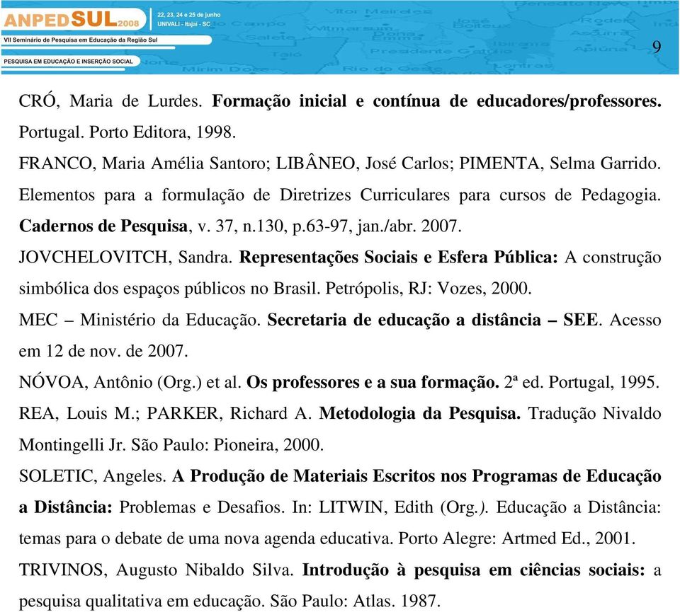 Representações Sociais e Esfera Pública: A construção simbólica dos espaços públicos no Brasil. Petrópolis, RJ: Vozes, 2000. MEC Ministério da Educação. Secretaria de educação a distância SEE.