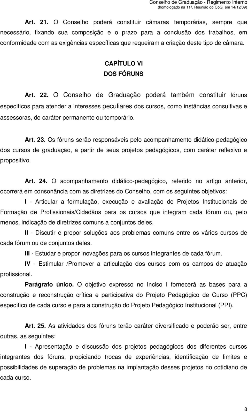 criação deste tipo de câmara. CAPÍTULO VI DOS FÓRUNS Art. 22.