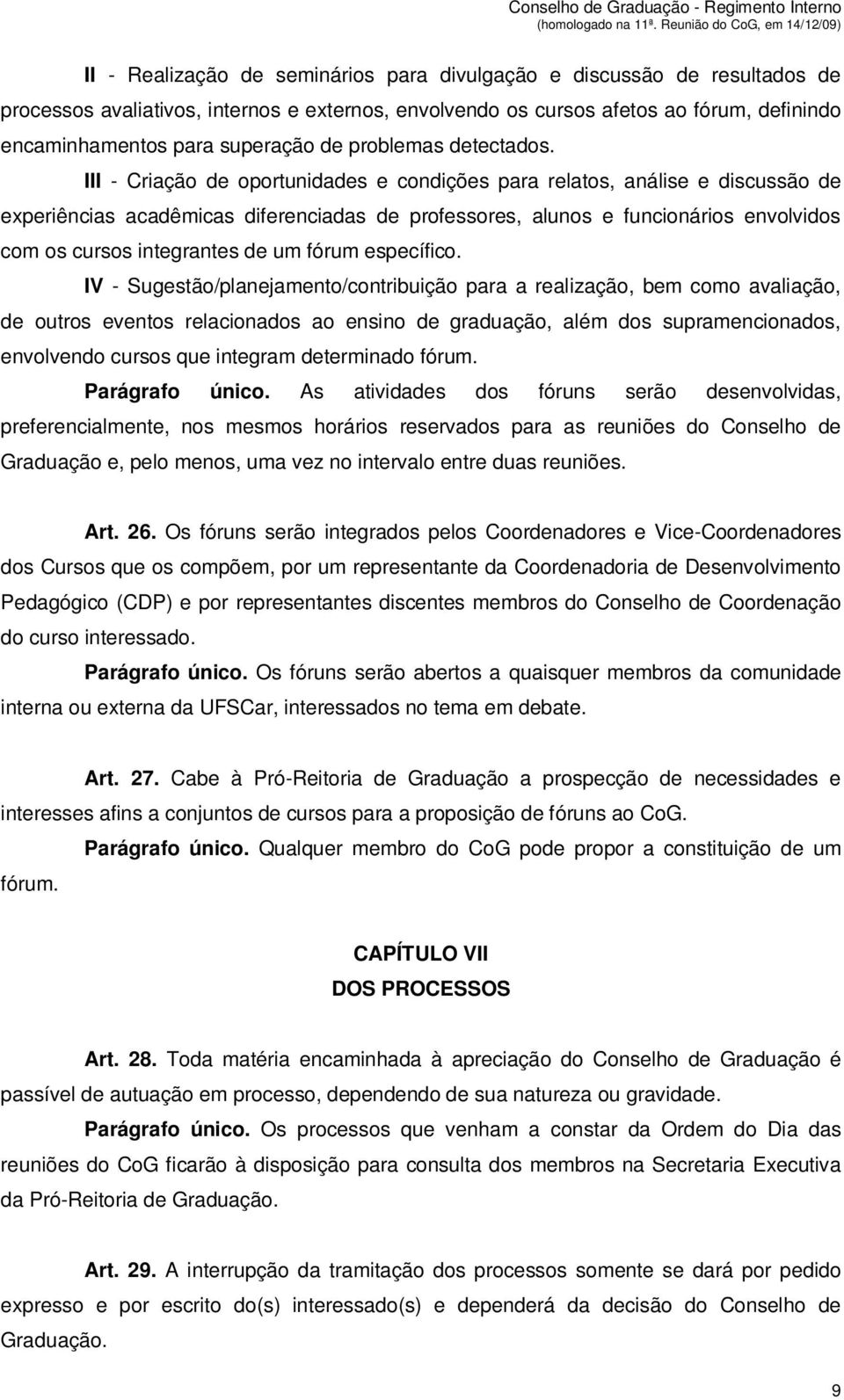 III - Criação de oportunidades e condições para relatos, análise e discussão de experiências acadêmicas diferenciadas de professores, alunos e funcionários envolvidos com os cursos integrantes de um