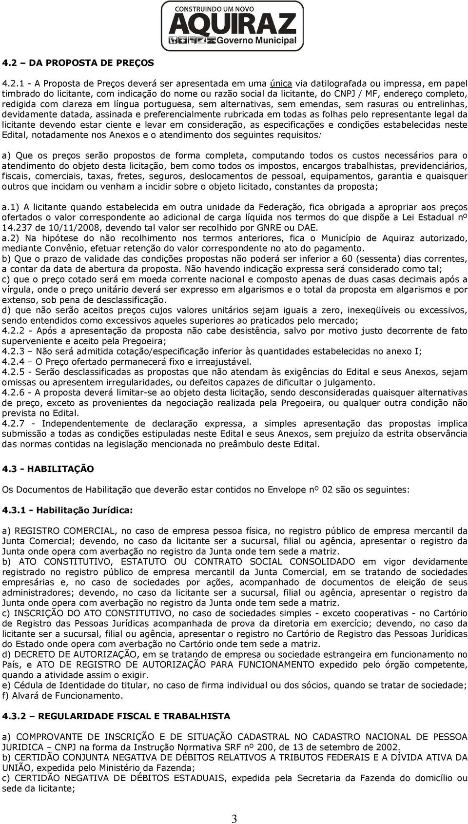 rubricada em todas as folhas pelo representante legal da licitante devendo estar ciente e levar em consideração, as especificações e condições estabelecidas neste Edital, notadamente nos Anexos e o