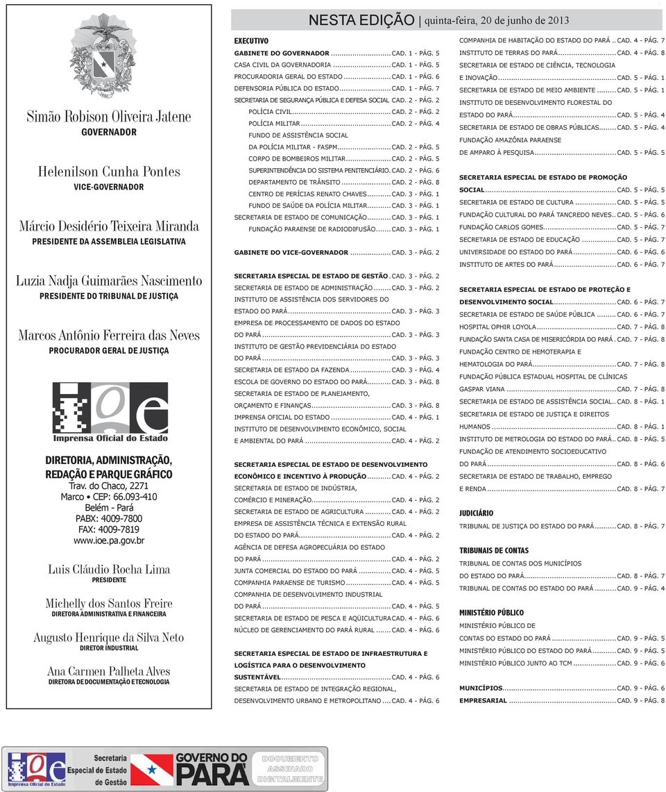 REDAÇÃO E PARQUE GRÁFICO Trav. do Chaco, 2271 Marco CEP: 66.093-410 Belém - Pará PABX: 4009-7800 FAX: 4009-7819 www.ioe.pa.gov.
