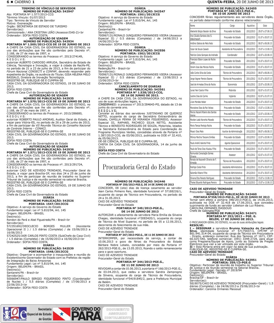 AUTORIZAÇÃO DE VIAGEM Número de Publicação: 542934 PORTARIA Nº 1.569/2013-CCG DE 19 DE JUNHO DE 2013 uso das atribuições que lhe são conferidas pelo Decreto nº. 2.168, de 27 de maio de 1997, e CONSIDERANDO os termos do Processo nº.