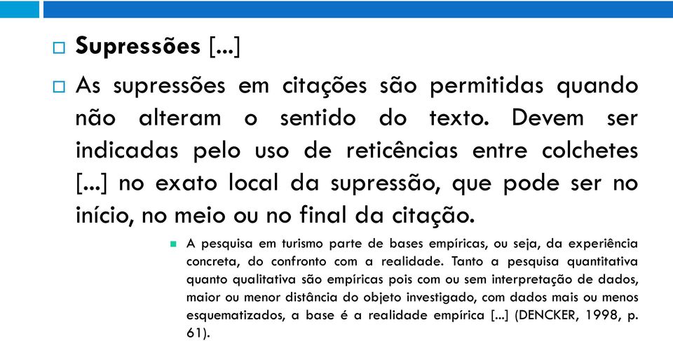 A pesquisa em turismo parte de bases empíricas, ou seja, da experiência concreta, do confronto com a realidade.