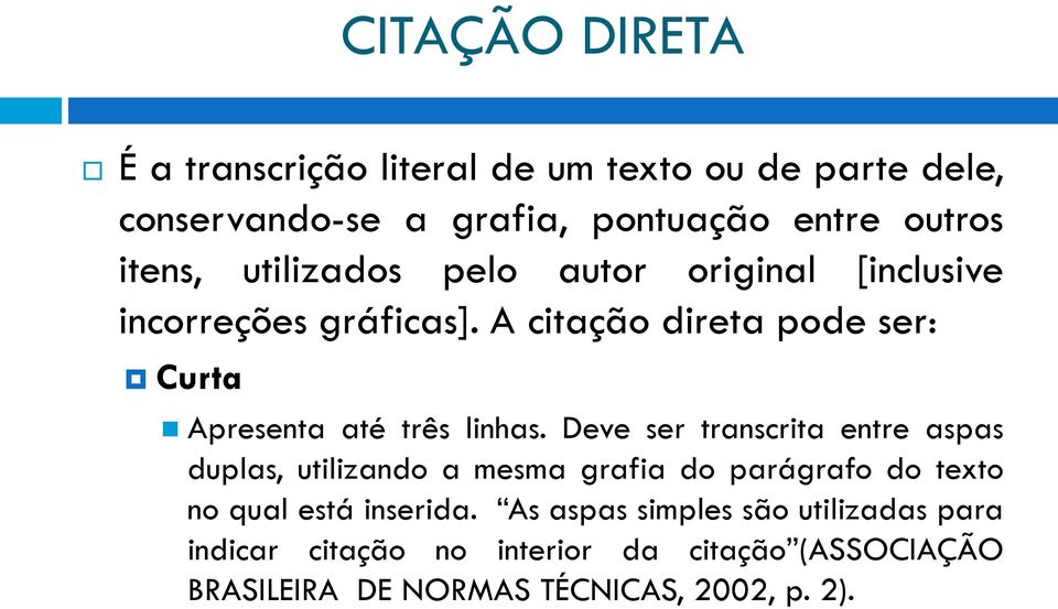 A citação direta pode ser: Curta Apresenta até três linhas.