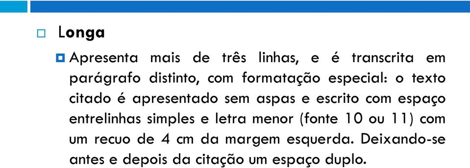 com espaço entrelinhas simples e letra menor (fonte 10 ou 11) com um recuo