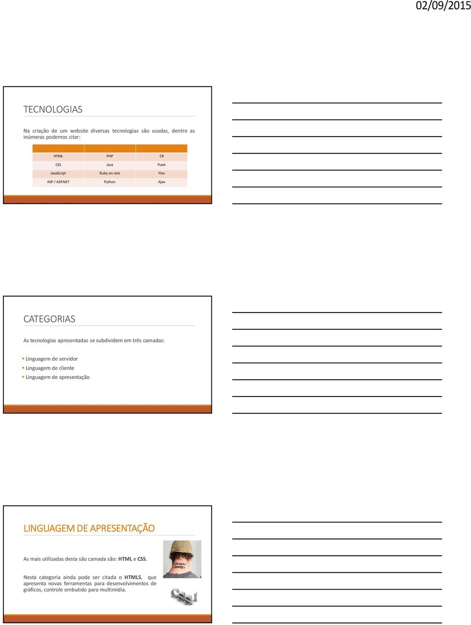 NET Python Ajax CATEGORIAS As tecnologias apresentadas se subdividem em três camadas: Linguagem de servidor Linguagem de cliente Linguagem