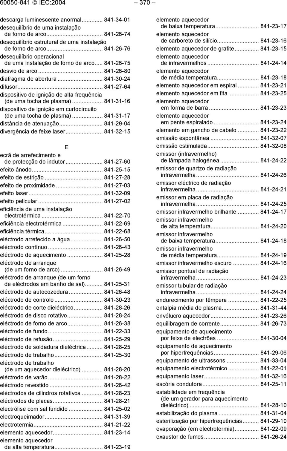 .. 841-27-64 dispositivo de ignição de alta frequência (de uma tocha de plasma)... 841-31-16 dispositivo de ignição em curtocircuito (de uma tocha de plasma)... 841-31-17 distância de atenuação.