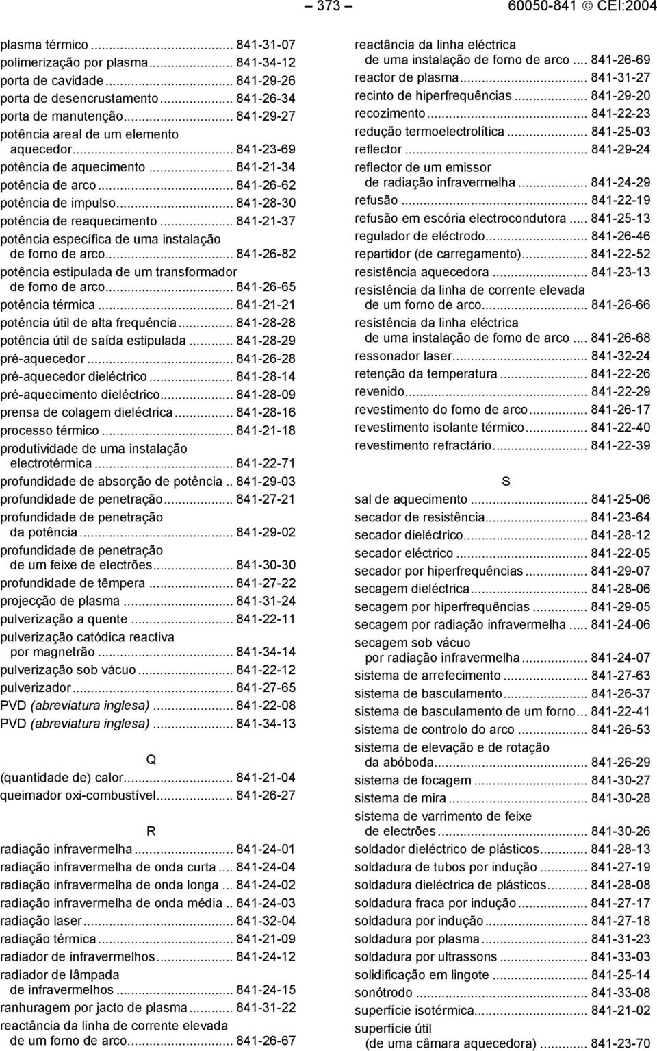 .. 841-21-37 potência específica de uma instalação de forno de arco... 841-26-82 potência estipulada de um transformador de forno de arco... 841-26-65 potência térmica.