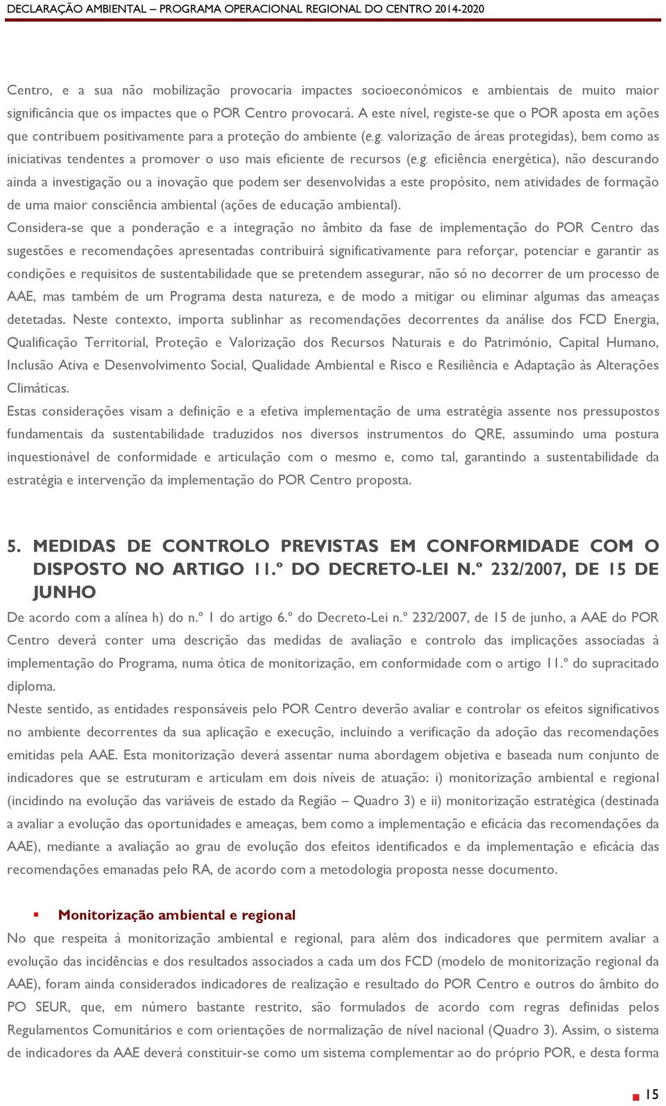 g. eficiência energética), não descurando ainda a investigação ou a inovação que podem ser desenvolvidas a este propósito, nem atividades de formação de uma maior consciência ambiental (ações de