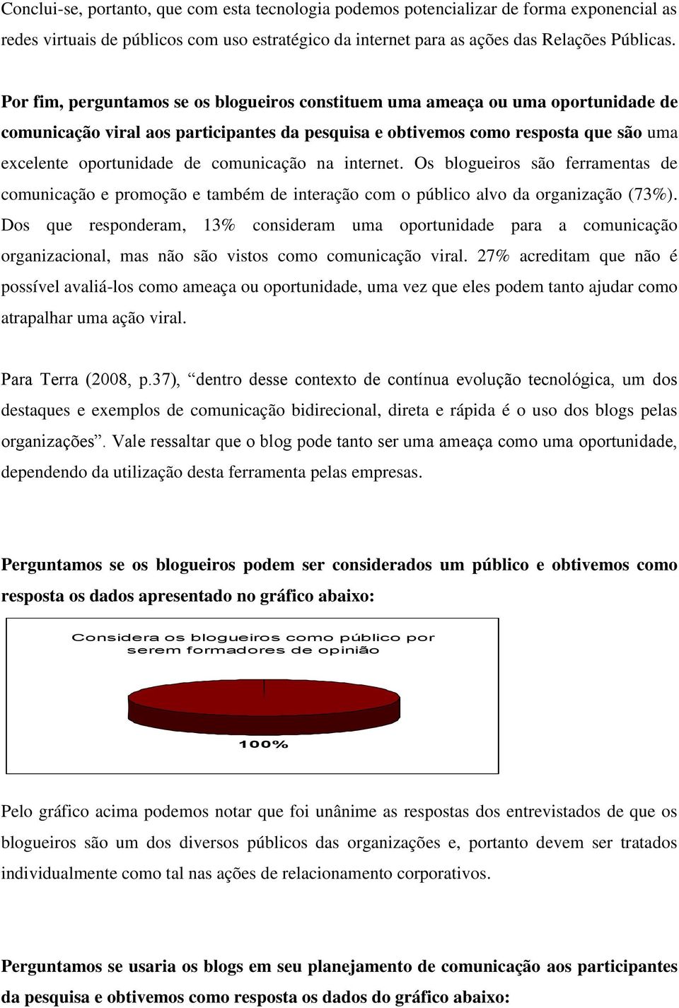 comunicação na internet. Os blogueiros são ferramentas de comunicação e promoção e também de interação com o público alvo da organização (73%).