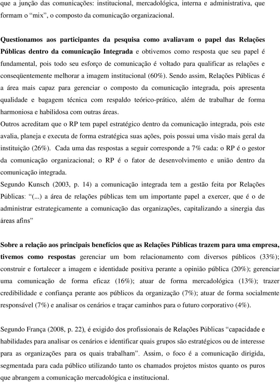 comunicação é voltado para qualificar as relações e conseqüentemente melhorar a imagem institucional (60%).