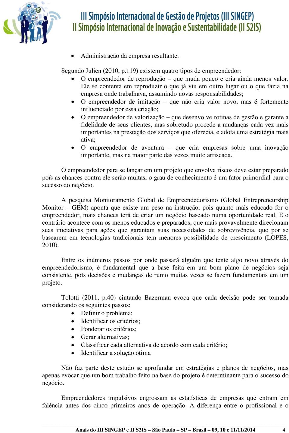 fortemente influenciado por essa criação; O empreendedor de valorização que desenvolve rotinas de gestão e garante a fidelidade de seus clientes, mas sobretudo procede a mudanças cada vez mais