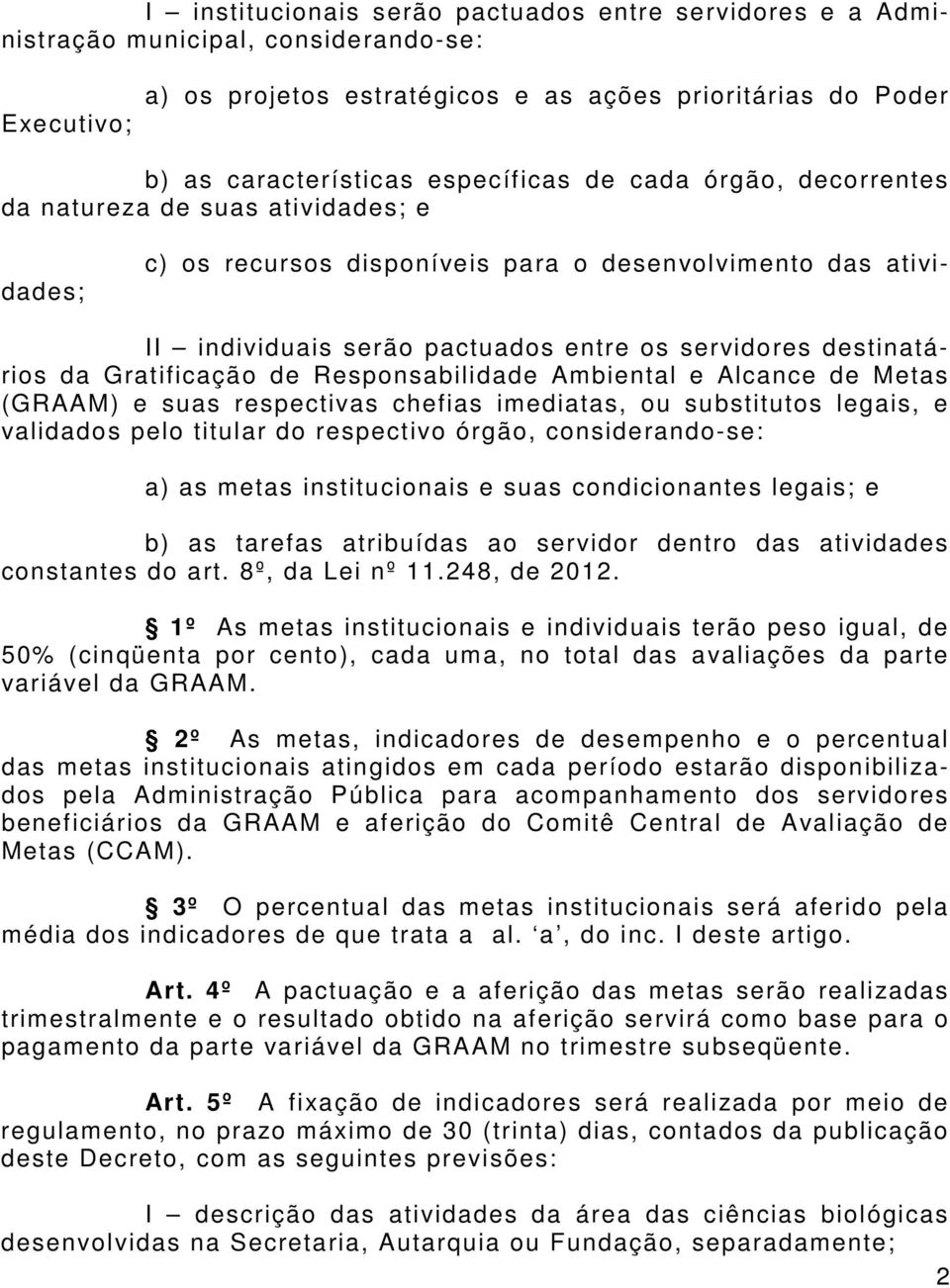 destinatários da Gratificação de Responsabilidade Ambiental e Alcance de Metas (GRAAM) e suas respectivas chefias imediatas, ou substitutos legais, e validados pelo titular do respectivo órgão,