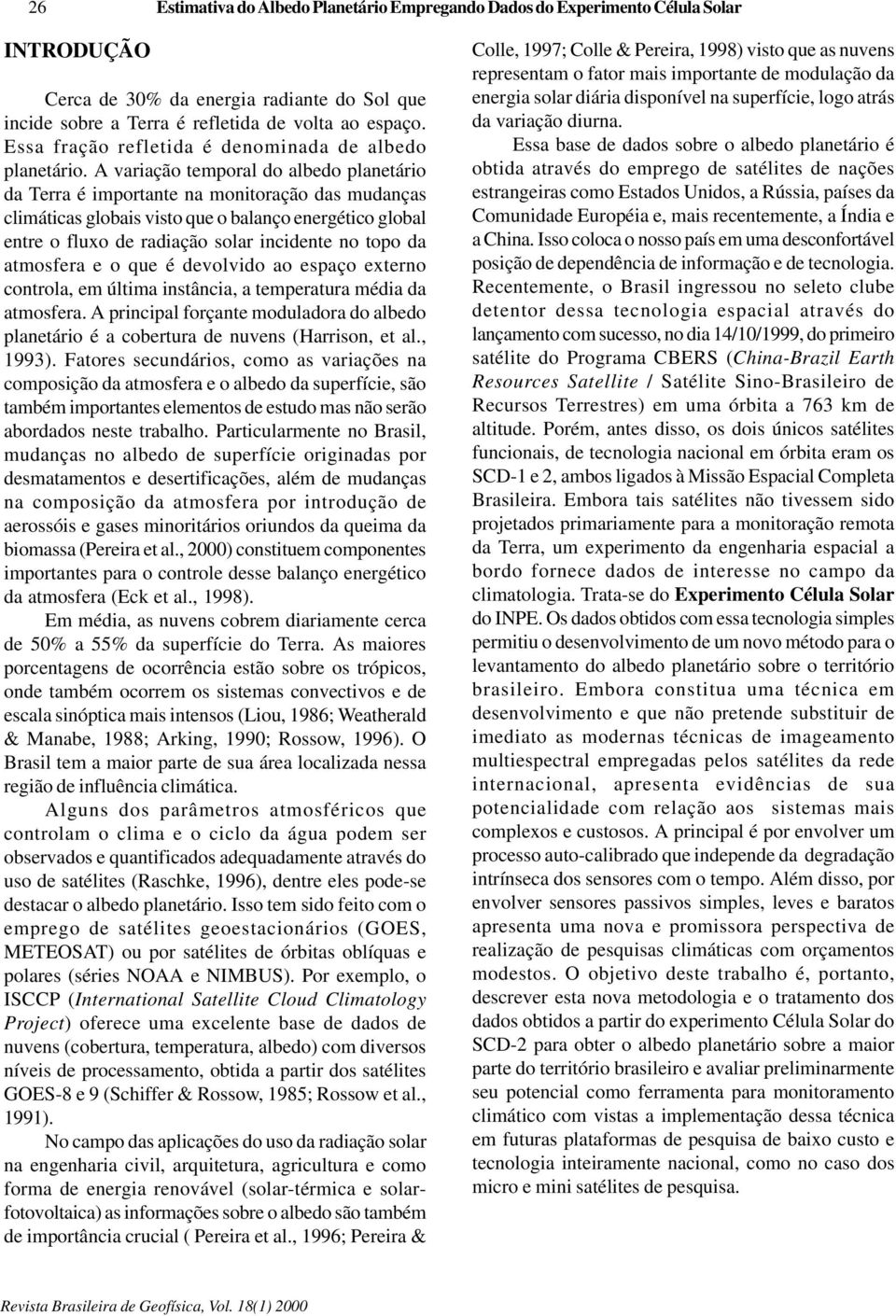 A variação temporal do albedo planetário da Terra é importante na monitoração das mudanças climáticas globais visto que o balanço energético global entre o fluxo de radiação solar incidente no topo