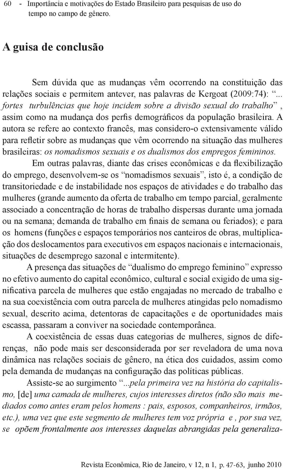 .. fortes turbulências que hoje incidem sobre a divisão sexual do trabalho, assim como na mudança dos perfis demográficos da população brasileira.