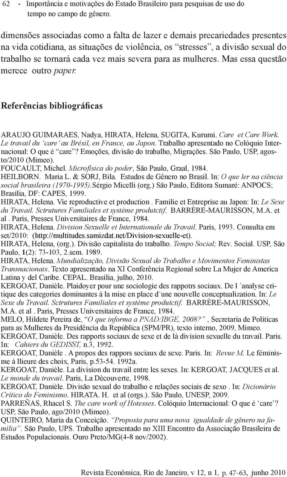 para as mulheres. Mas essa questão merece outro paper. Referências bibliográficas ARAUJO GUIMARAES, Nadya, HIRATA, Helena, SUGITA, Kurumi. Care et Care Work.