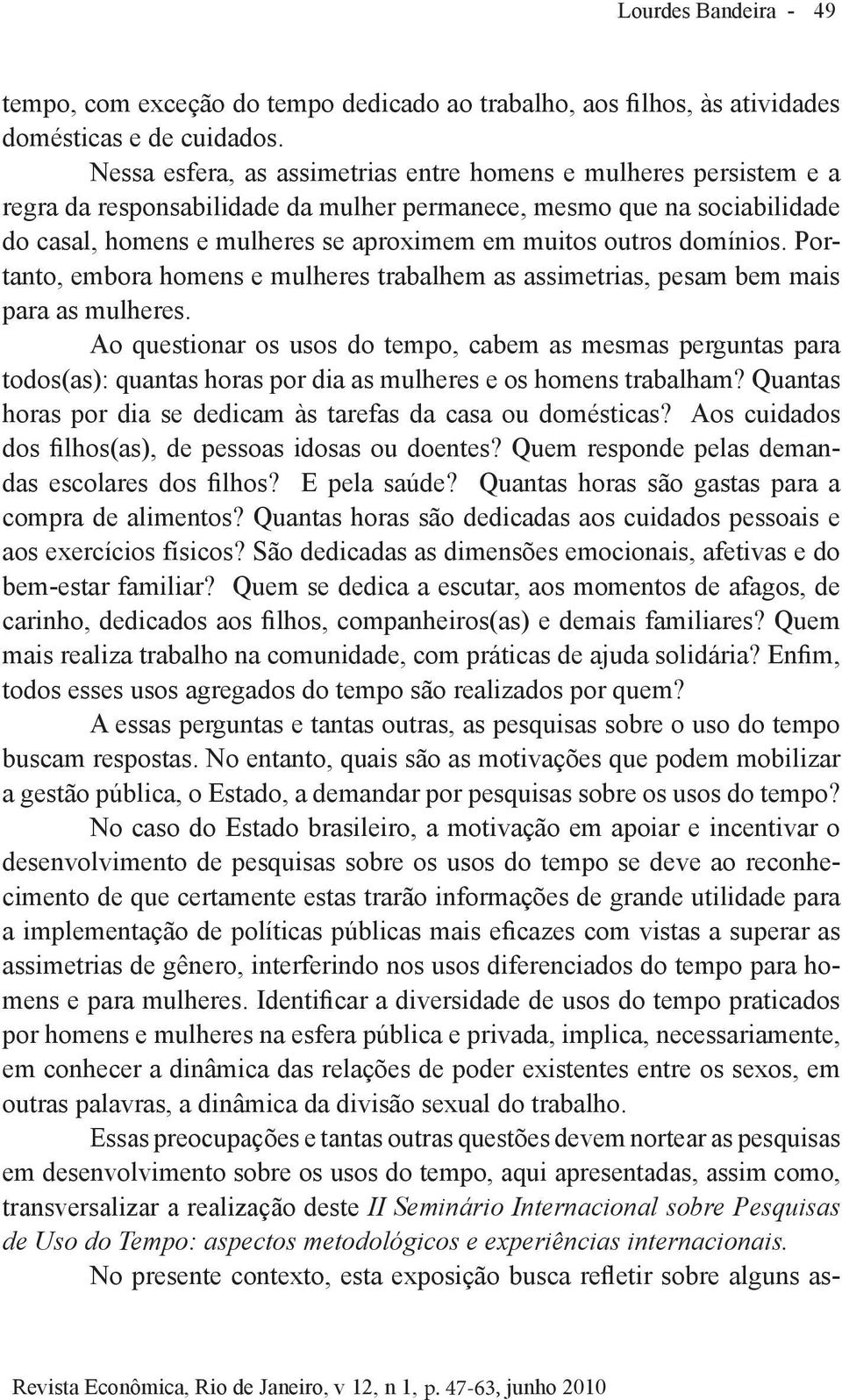 domínios. Portanto, embora homens e mulheres trabalhem as assimetrias, pesam bem mais para as mulheres.