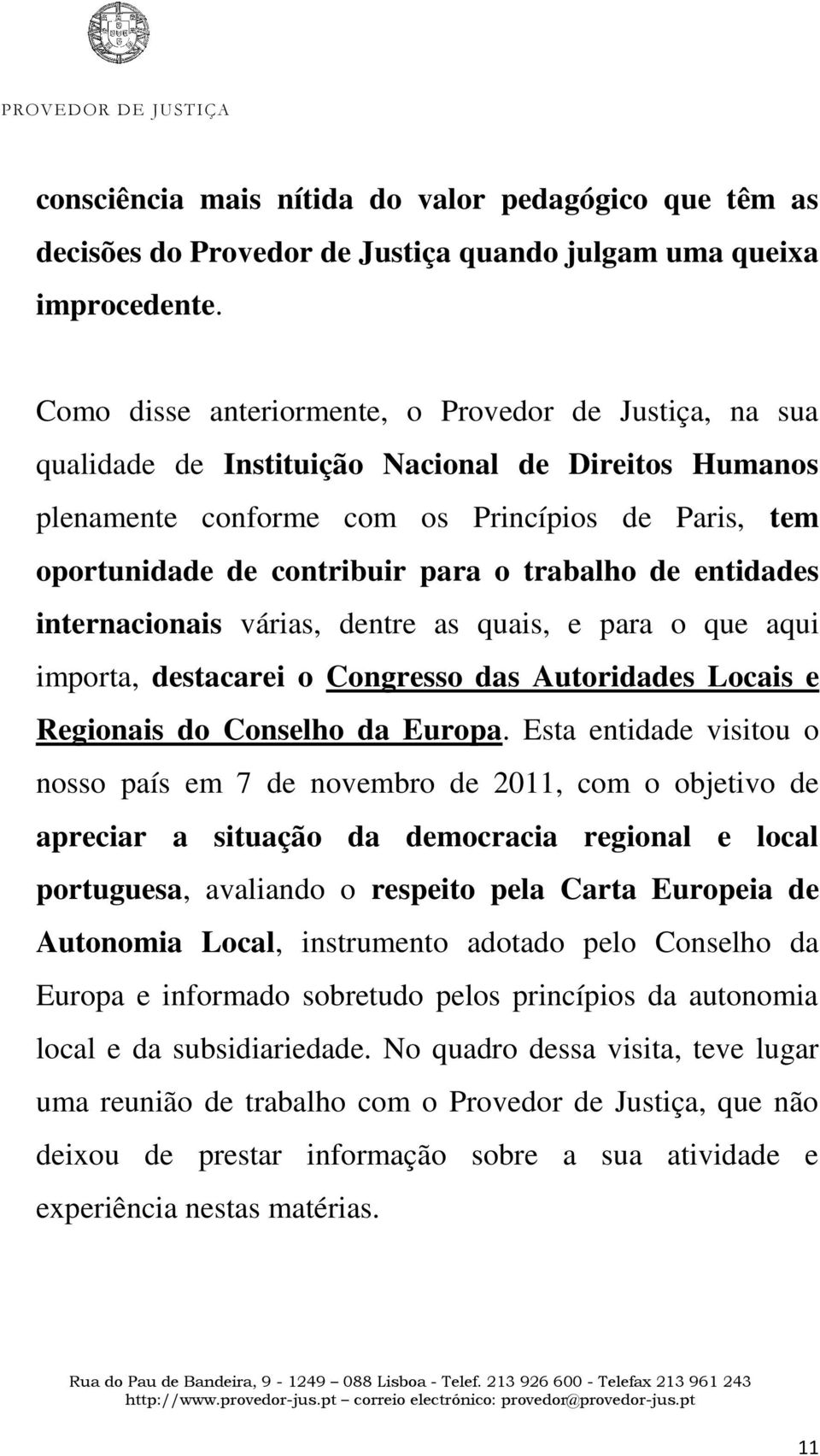 trabalho de entidades internacionais várias, dentre as quais, e para o que aqui importa, destacarei o Congresso das Autoridades Locais e Regionais do Conselho da Europa.