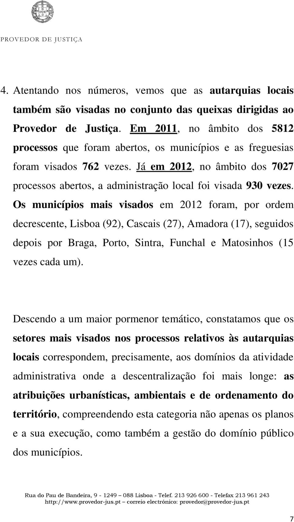 Já em 2012, no âmbito dos 7027 processos abertos, a administração local foi visada 930 vezes.