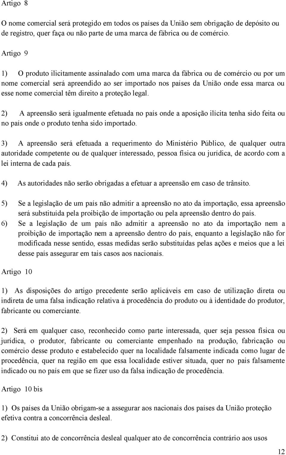 comercial têm direito a proteção legal. 2) A apreensão será igualmente efetuada no país onde a aposição ilícita tenha sido feita ou no país onde o produto tenha sido importado.