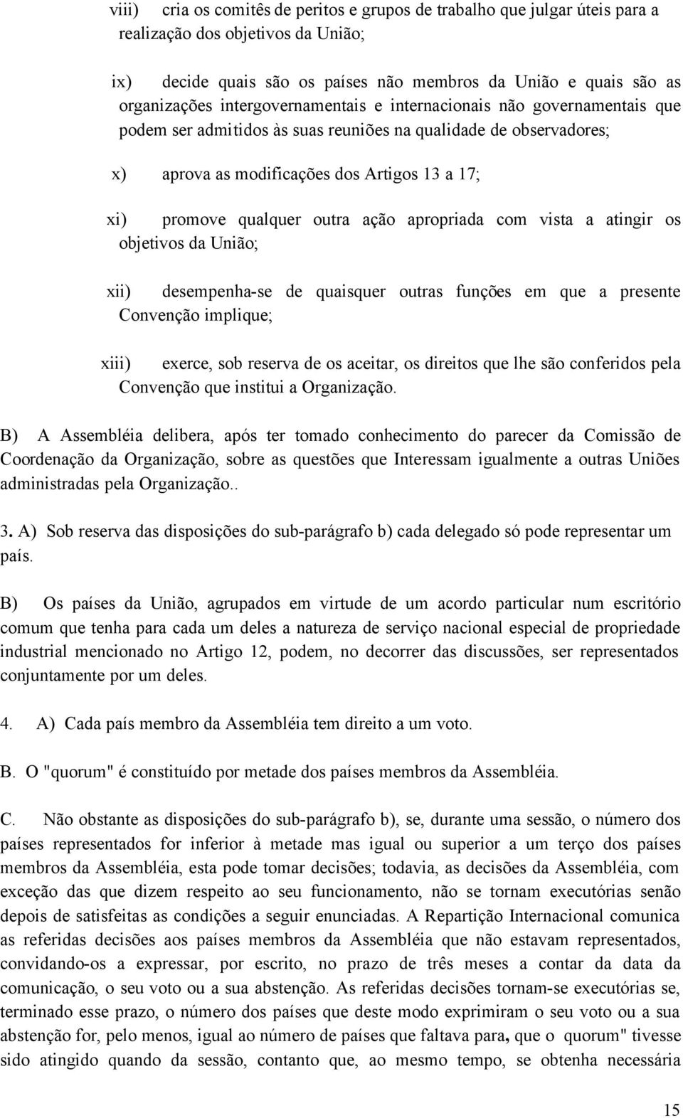 outra ação apropriada com vista a atingir os objetivos da União; xii) desempenha-se de quaisquer outras funções em que a presente Convenção implique; xiii) exerce, sob reserva de os aceitar, os