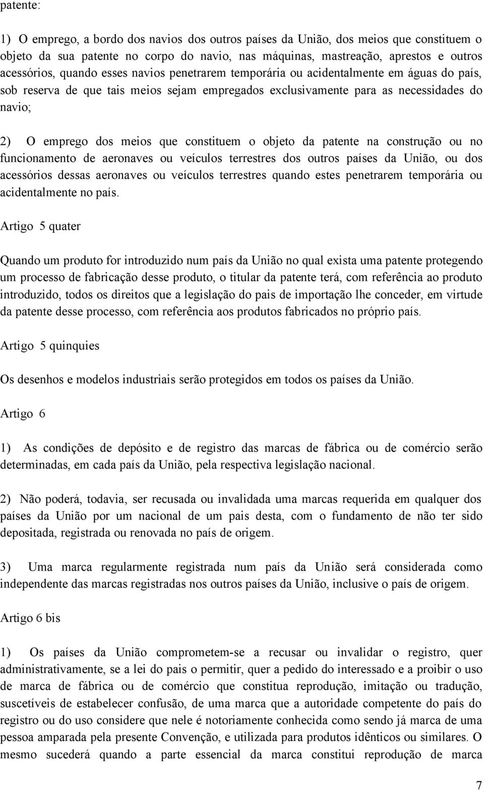 constituem o objeto da patente na construção ou no funcionamento de aeronaves ou veículos terrestres dos outros países da União, ou dos acessórios dessas aeronaves ou veículos terrestres quando estes