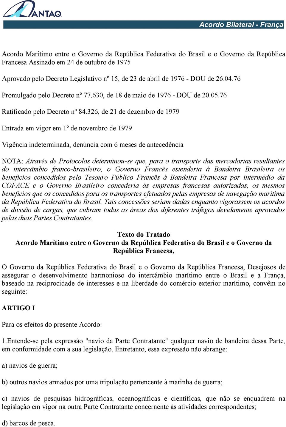 326, de 21 de dezembro de 1979 Entrada em vigor em 1º de novembro de 1979 Vigência indeterminada, denúncia com 6 meses de antecedência NOTA: Através de Protocolos determinou-se que, para o transporte