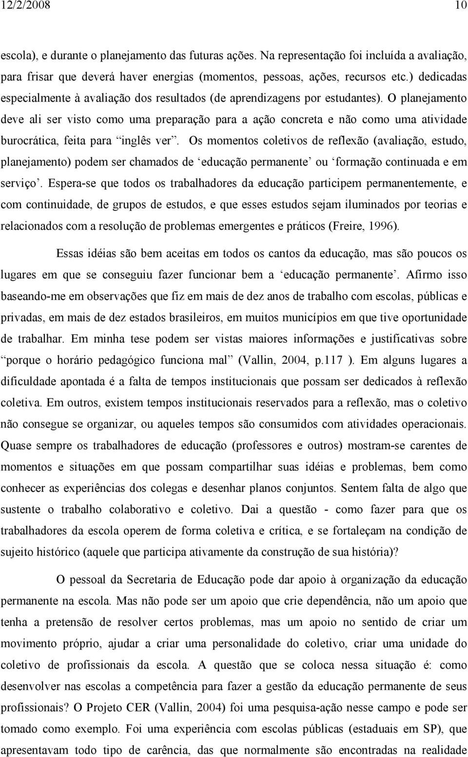 O planejamento deve ali ser visto como uma preparação para a ação concreta e não como uma atividade burocrática, feita para inglês ver.