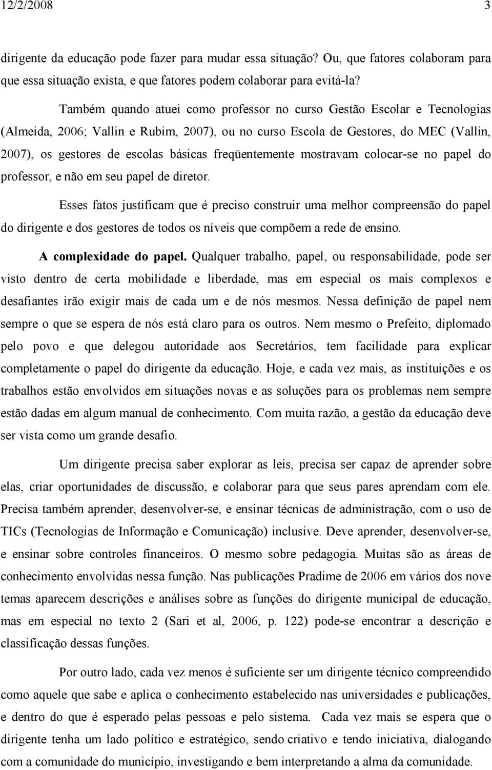 freqüentemente mostravam colocar-se no papel do professor, e não em seu papel de diretor.