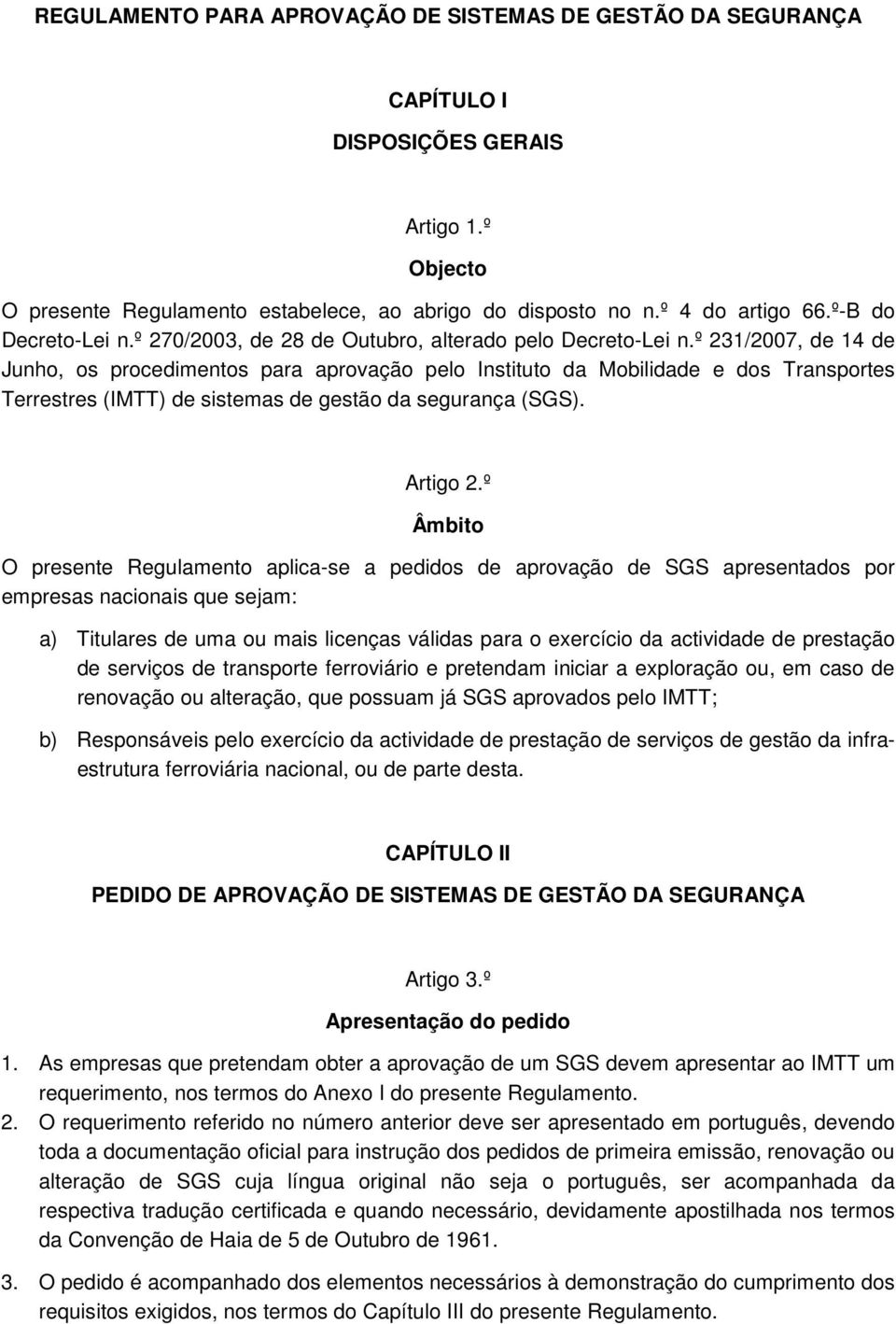 º 231/2007, de 14 de Junho, os procedimentos para aprovação pelo Instituto da Mobilidade e dos Transportes Terrestres (IMTT) de sistemas de gestão da segurança (SGS). Artigo 2.